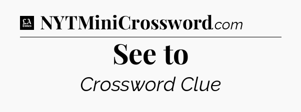 See to - LA Times Crossword