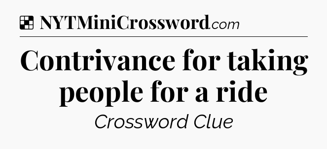 Solution: Contrivance for taking people for a ride - NYT Crossword