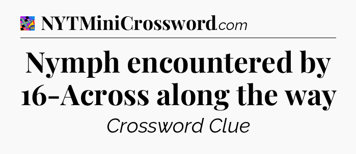 Nymph encountered by 16-Across along the way Crossword Clue