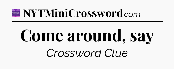 Come around, say - Thomas Joseph Crossword