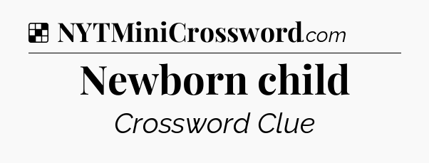 Solution: Newborn child - NYT Crossword