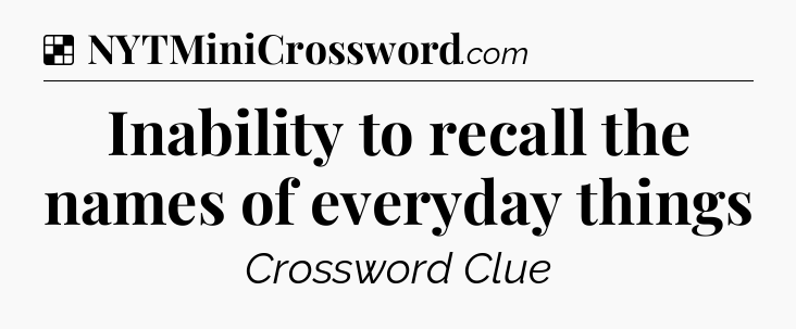 Solution: Inability to recall the names of everyday things - NYT Crossword