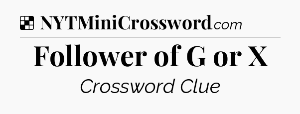 Solution: Follower of G or X - NYT Crossword