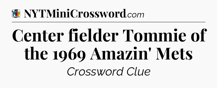 Center fielder Tommie of the 1969 Amazin' Mets Crossword Clue