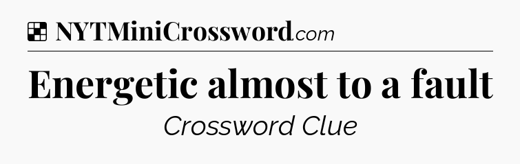 Solution: Energetic almost to a fault - NYT Crossword