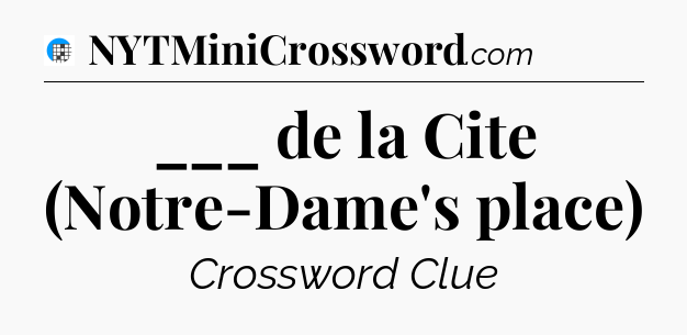 ___ de la Cite (Notre-Dame's place) Crossword Clue