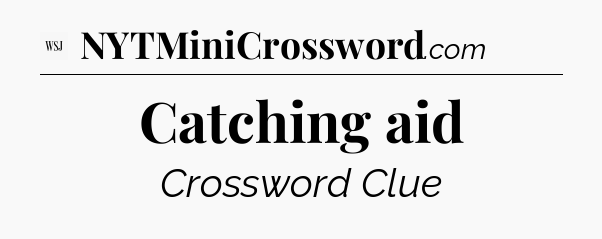 Catching aid - WSJ Crossword