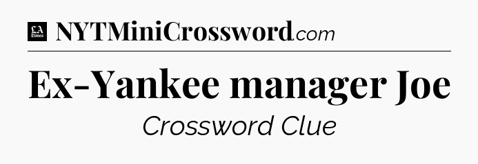 Ex-Yankee manager Joe - LA Times Crossword