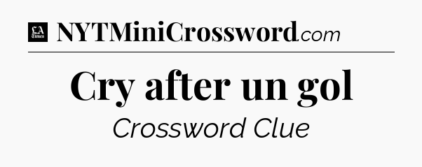 Cry after un gol - LA Times Crossword
