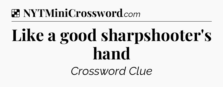 Solution: Like a good sharpshooter's hand - NYT Crossword