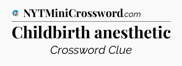 Childbirth anesthetic Crossword Clue
