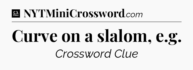 Curve on a slalom, e.g - LA Times Crossword