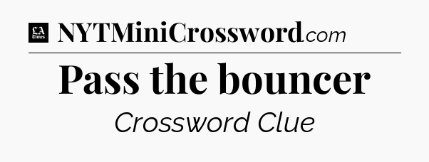 Pass the bouncer - LA Times Crossword
