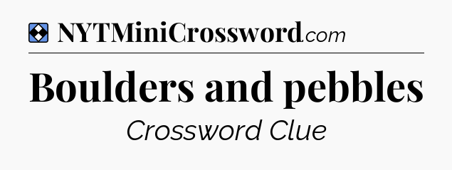 Solution: Boulders and pebbles - NYT Mini Crossword