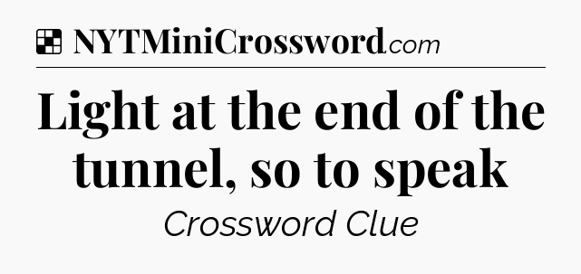 Solution: Light at the end of the tunnel, so to speak - NYT Crossword