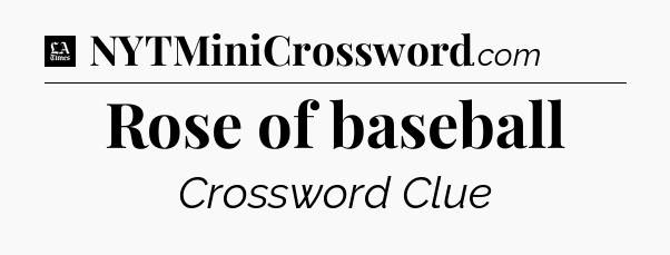 Rose of baseball - LA Times Crossword