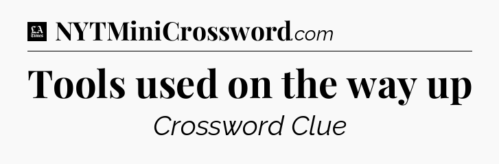 Tools used on the way up - LA Times Crossword