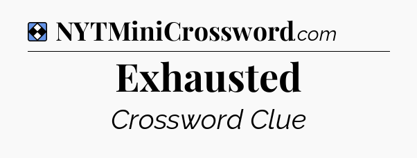 Solution: Exhausted - NYT Mini Crossword