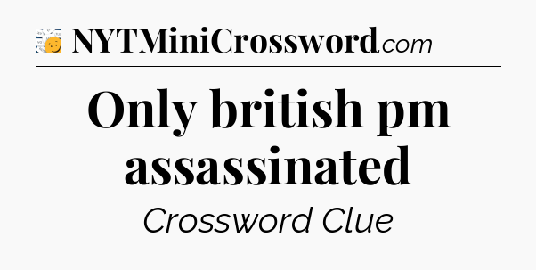Only british pm assassinated - 7 Little Words