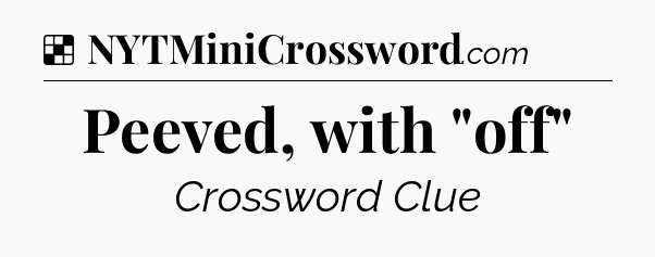 Solution: Peeved, with 