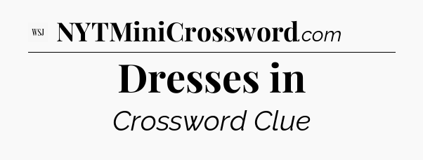 Dresses in - WSJ Crossword