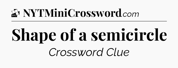 Shape of a semicircle - Daily Themed Classic Crossword