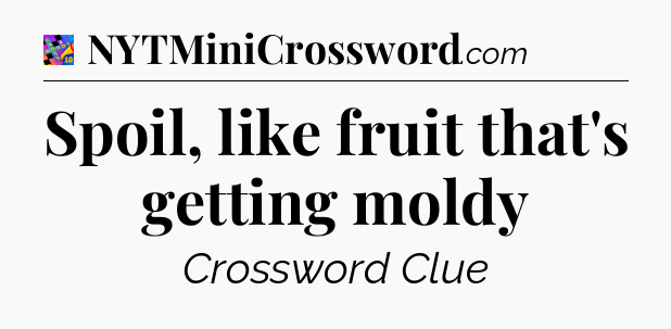Spoil, like fruit that's getting moldy Crossword Clue