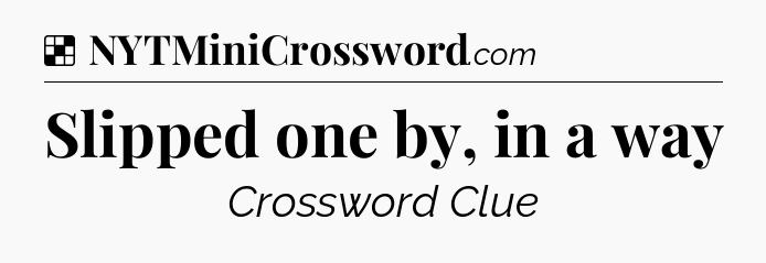 Solution: Slipped one by, in a way - NYT Crossword
