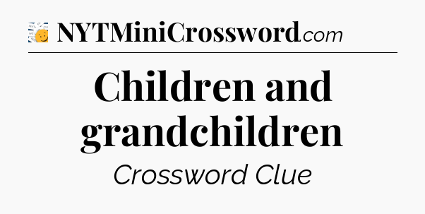 Children and grandchildren - 7 Little Words