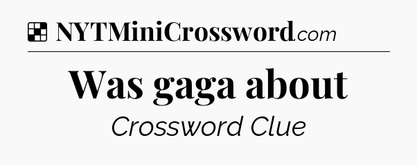 Solution: Was gaga about - NYT Crossword