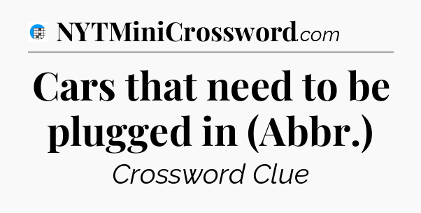 Cars that need to be plugged in (Abbr.) Crossword Clue