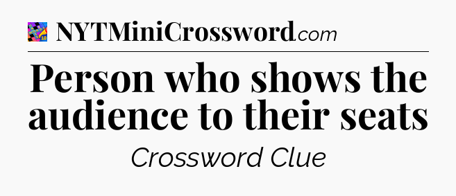 Person who shows the audience to their seats Crossword Clue