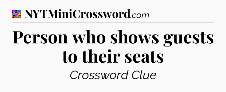 Person who shows guests to their seats Crossword Clue