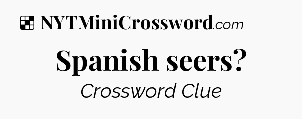 Solution: Spanish seers - NYT Crossword