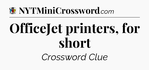 OfficeJet printers, for short Crossword Clue