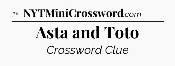 Asta and Toto - WSJ Crossword