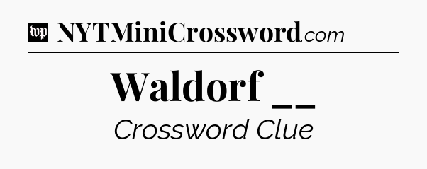 Waldorf __ Crossword Clue