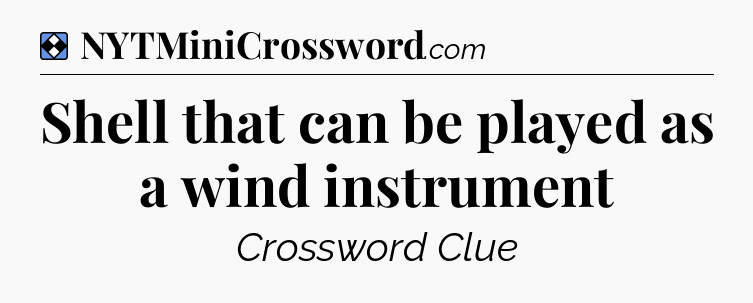 Solution: Shell that can be played as a wind instrument - NYT Mini Crossword