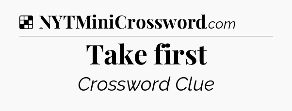 Solution: Take first - NYT Crossword