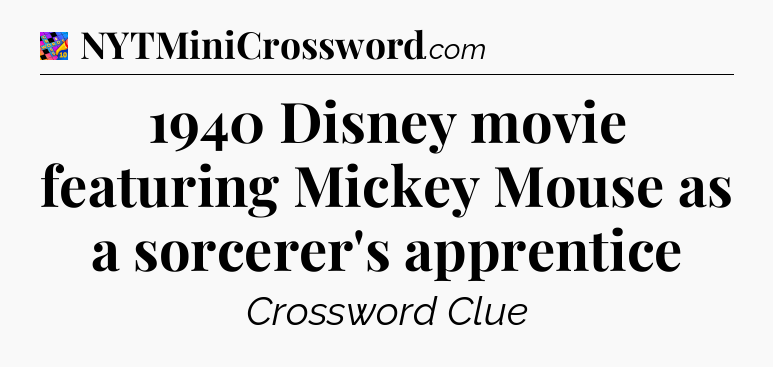 1940 Disney movie featuring Mickey Mouse as a sorcerer's apprentice Crossword Clue