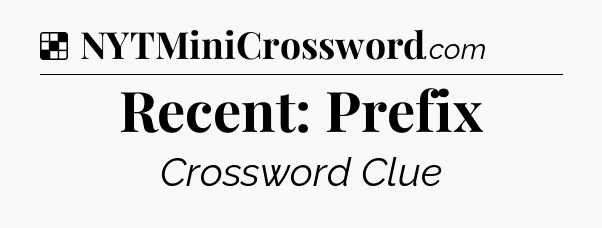 Solution: Recent: Prefix - NYT Crossword
