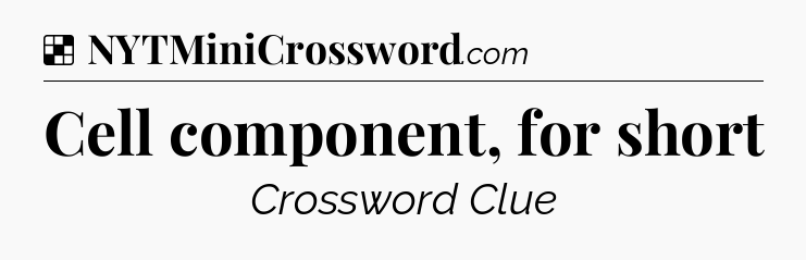 Solution: Cell component, for short - NYT Crossword