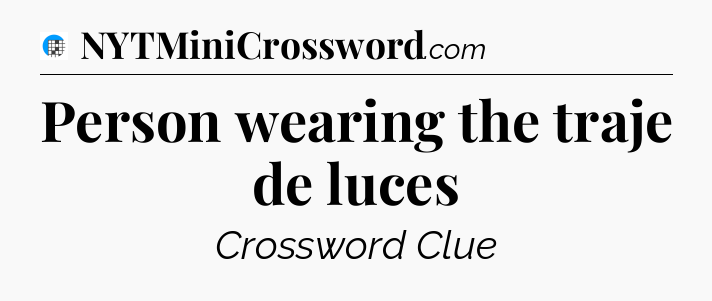 Person wearing the traje de luces Crossword Clue
