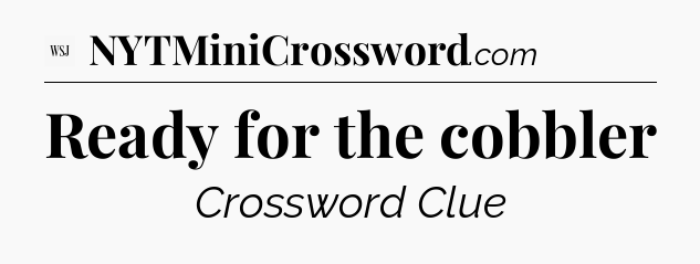 Ready for the cobbler - WSJ Crossword
