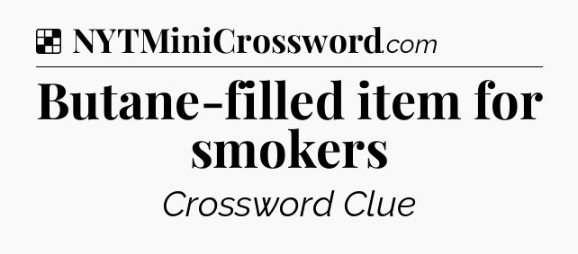Solution: Butane-filled item for smokers - NYT Crossword