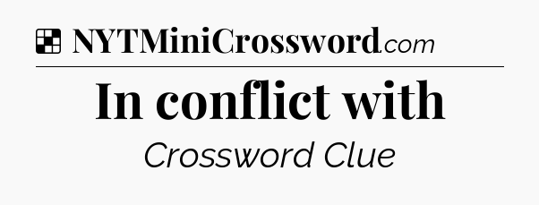 Solution: In conflict with - NYT Crossword