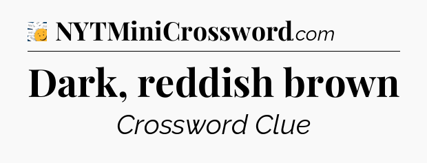 Dark, reddish brown - 7 Little Words