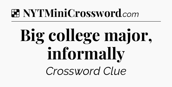 Solution: Big college major, informally - NYT Crossword