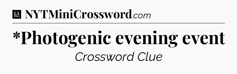 *Photogenic evening event - LA Times Crossword