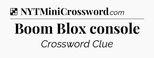Solution: Boom Blox console - NYT Crossword